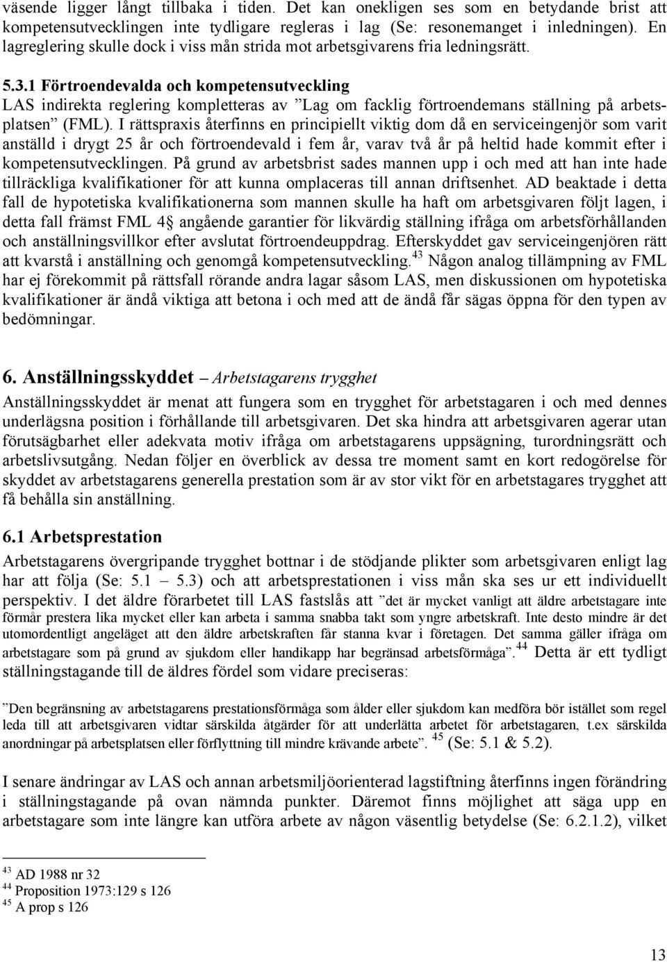 1 Förtroendevalda och kompetensutveckling LAS indirekta reglering kompletteras av Lag om facklig förtroendemans ställning på arbetsplatsen (FML).