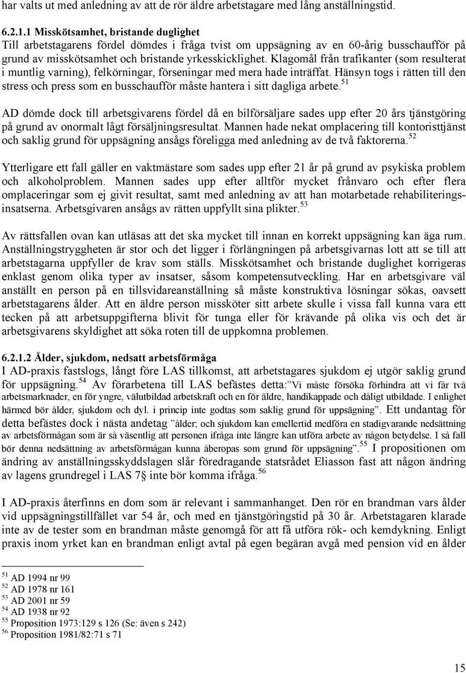 Klagomål från trafikanter (som resulterat i muntlig varning), felkörningar, förseningar med mera hade inträffat.