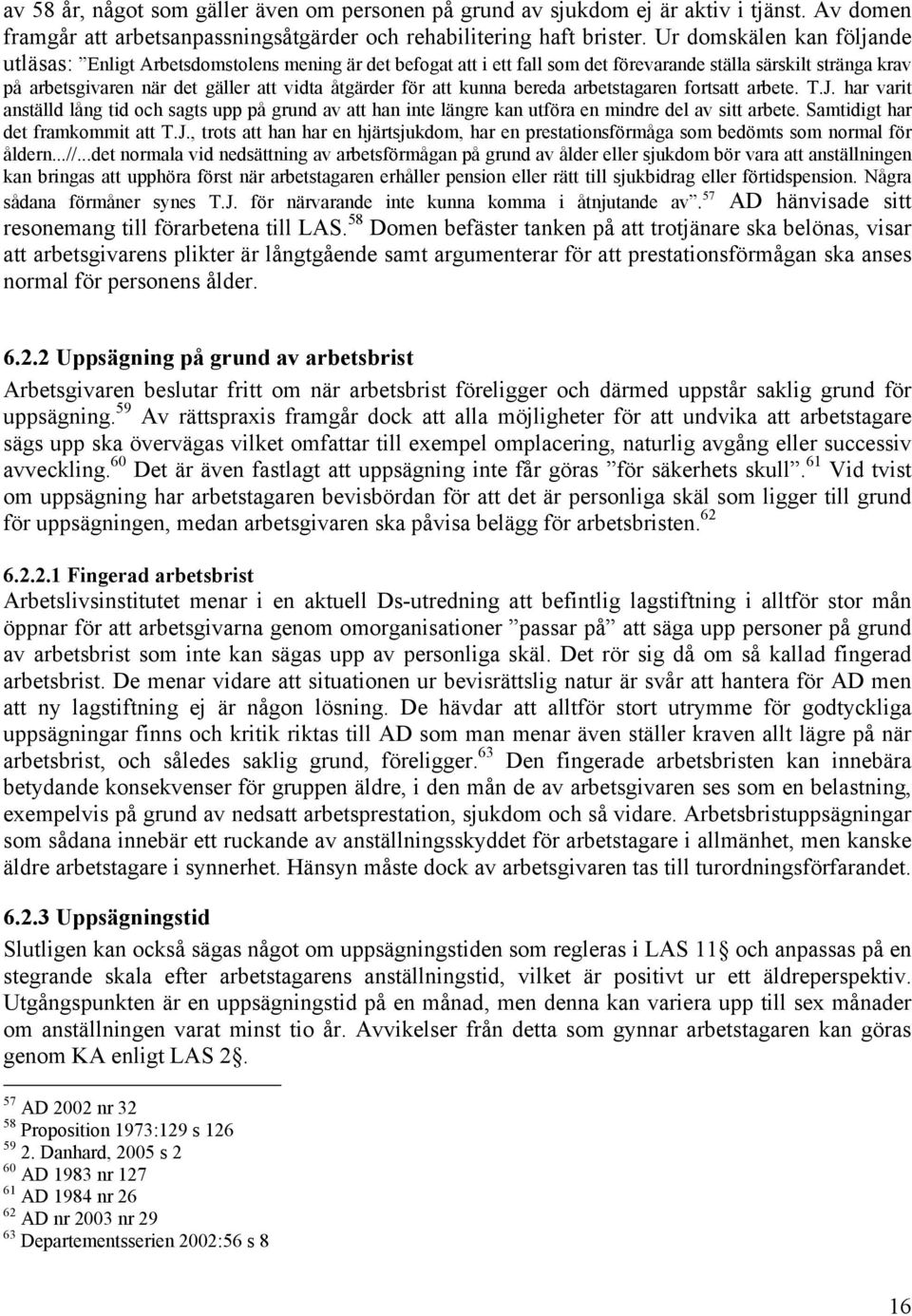 att kunna bereda arbetstagaren fortsatt arbete. T.J. har varit anställd lång tid och sagts upp på grund av att han inte längre kan utföra en mindre del av sitt arbete.