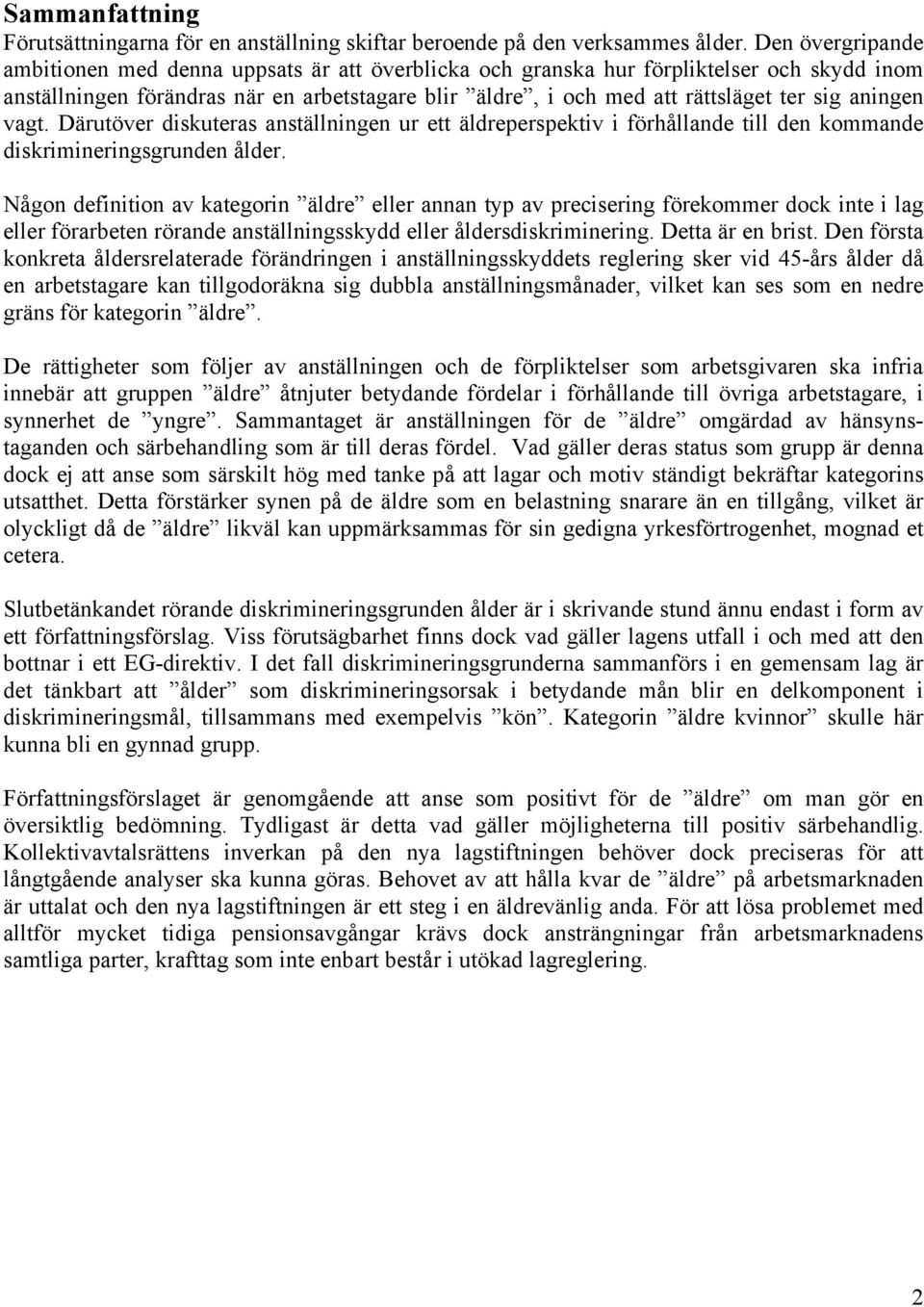 aningen vagt. Därutöver diskuteras anställningen ur ett äldreperspektiv i förhållande till den kommande diskrimineringsgrunden ålder.