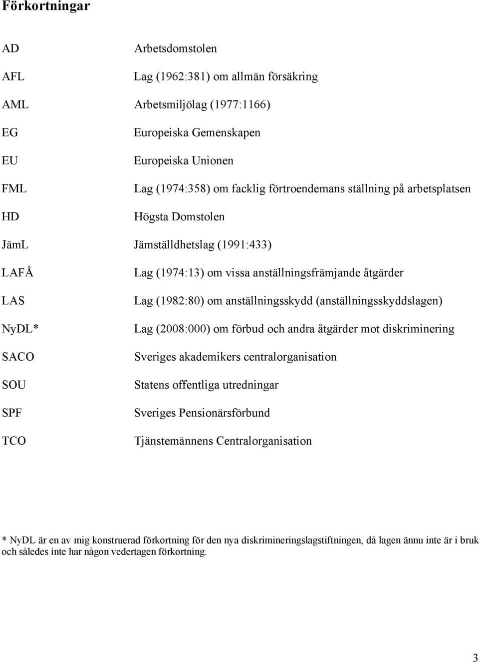 anställningsskydd (anställningsskyddslagen) Lag (2008:000) om förbud och andra åtgärder mot diskriminering Sveriges akademikers centralorganisation Statens offentliga utredningar Sveriges