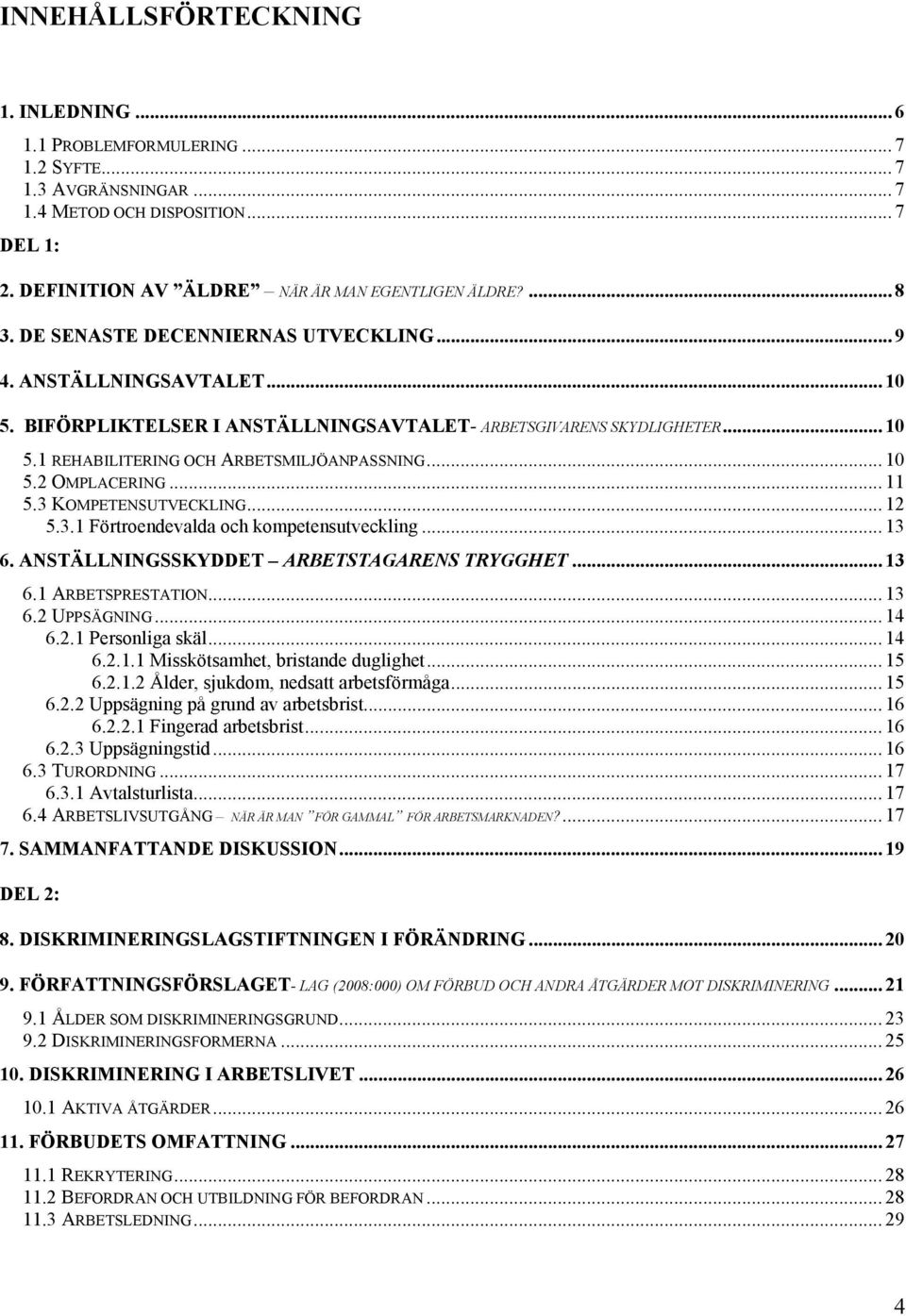 .. 11 5.3 KOMPETENSUTVECKLING... 12 5.3.1 Förtroendevalda och kompetensutveckling... 13 6. ANSTÄLLNINGSSKYDDET ARBETSTAGARENS TRYGGHET... 13 6.1 ARBETSPRESTATION... 13 6.2 UPPSÄGNING... 14 6.2.1 Personliga skäl.