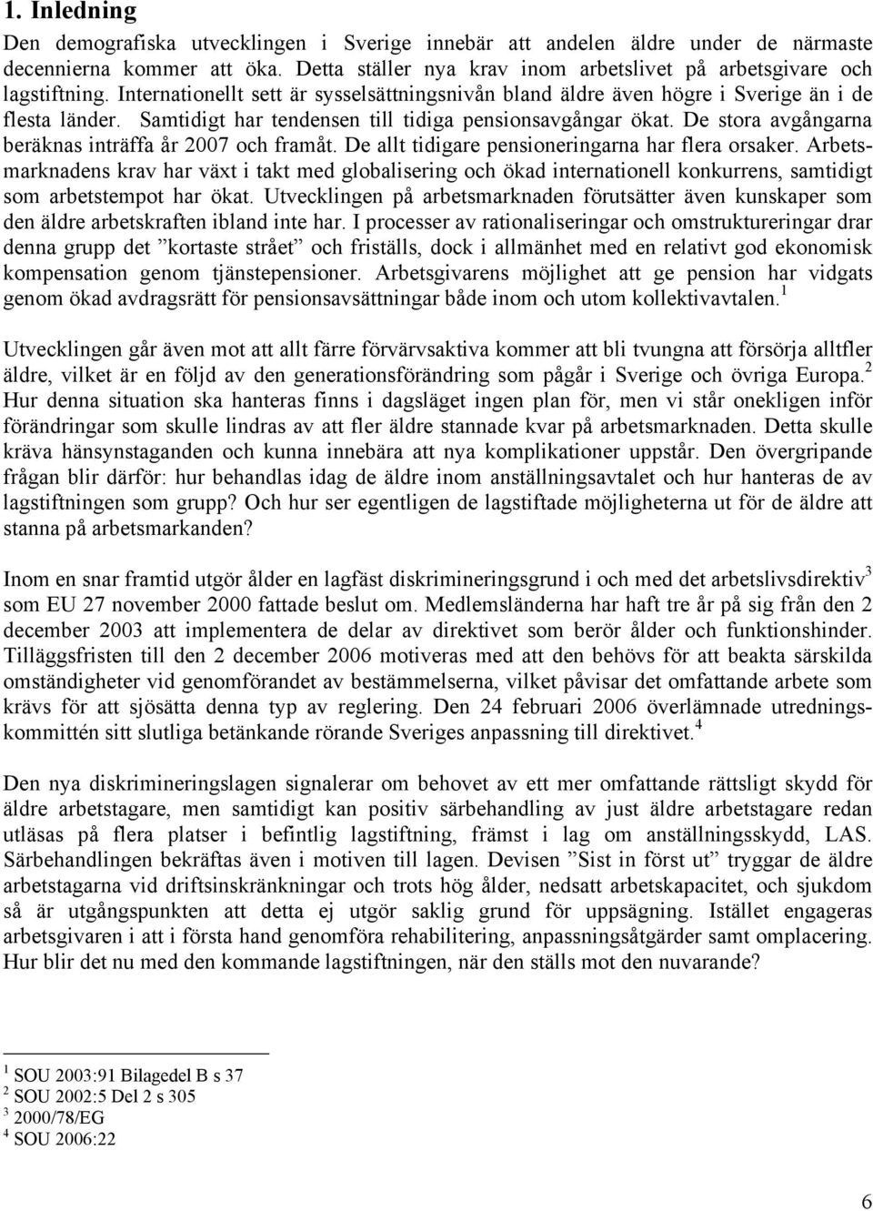 De stora avgångarna beräknas inträffa år 2007 och framåt. De allt tidigare pensioneringarna har flera orsaker.