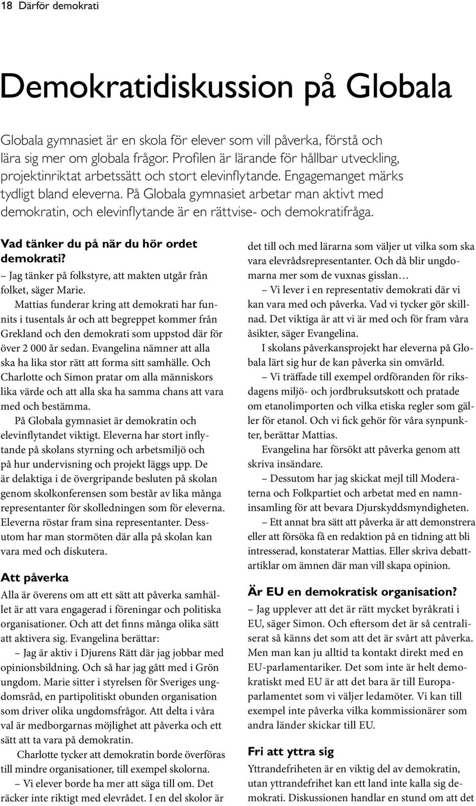 På Globala gymnasiet arbetar man aktivt med demokratin, och elevinflytande är en rättvise- och demokratifråga. Vad tänker du på när du hör ordet demokrati?