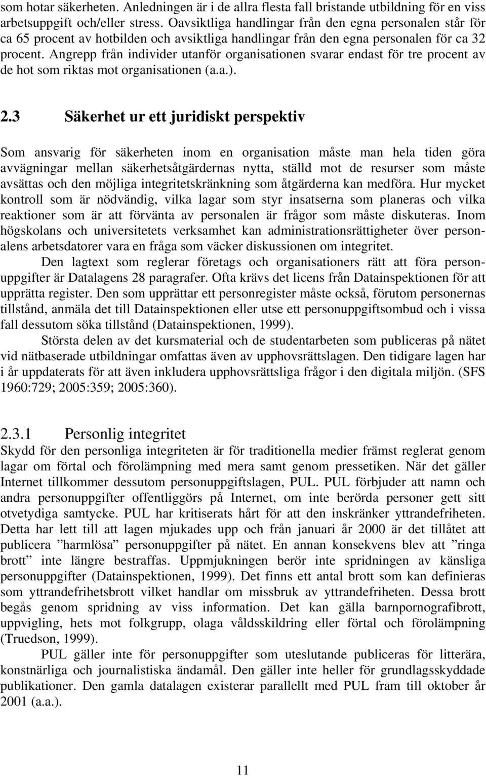 Angrepp från individer utanför organisationen svarar endast för tre procent av de hot som riktas mot organisationen (a.a.). 2.