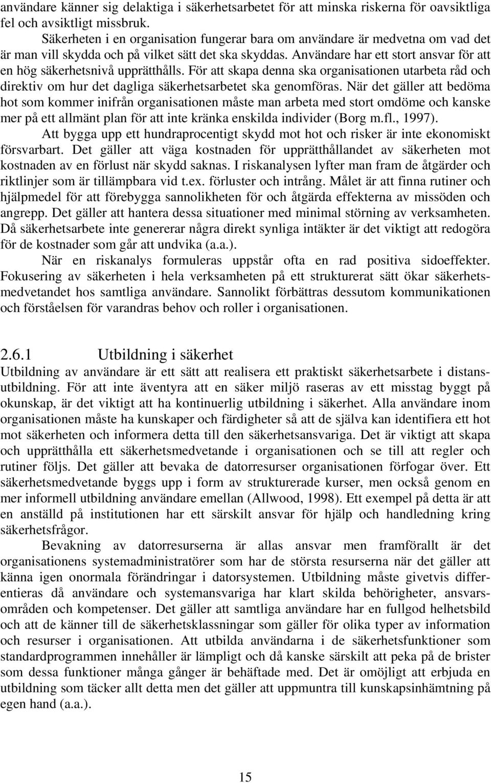 Användare har ett stort ansvar för att en hög säkerhetsnivå upprätthålls. För att skapa denna ska organisationen utarbeta råd och direktiv om hur det dagliga säkerhetsarbetet ska genomföras.