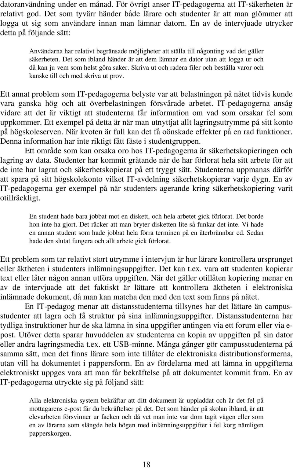 En av de intervjuade utrycker detta på följande sätt: Användarna har relativt begränsade möjligheter att ställa till någonting vad det gäller säkerheten.