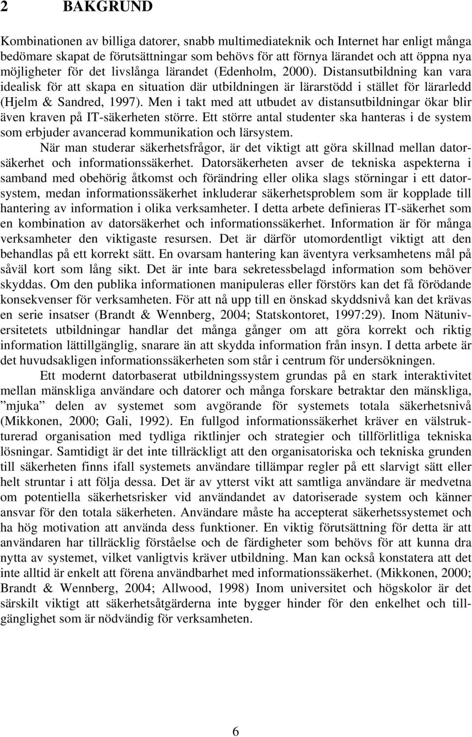 Men i takt med att utbudet av distansutbildningar ökar blir även kraven på IT-säkerheten större. Ett större antal studenter ska hanteras i de system som erbjuder avancerad kommunikation och lärsystem.