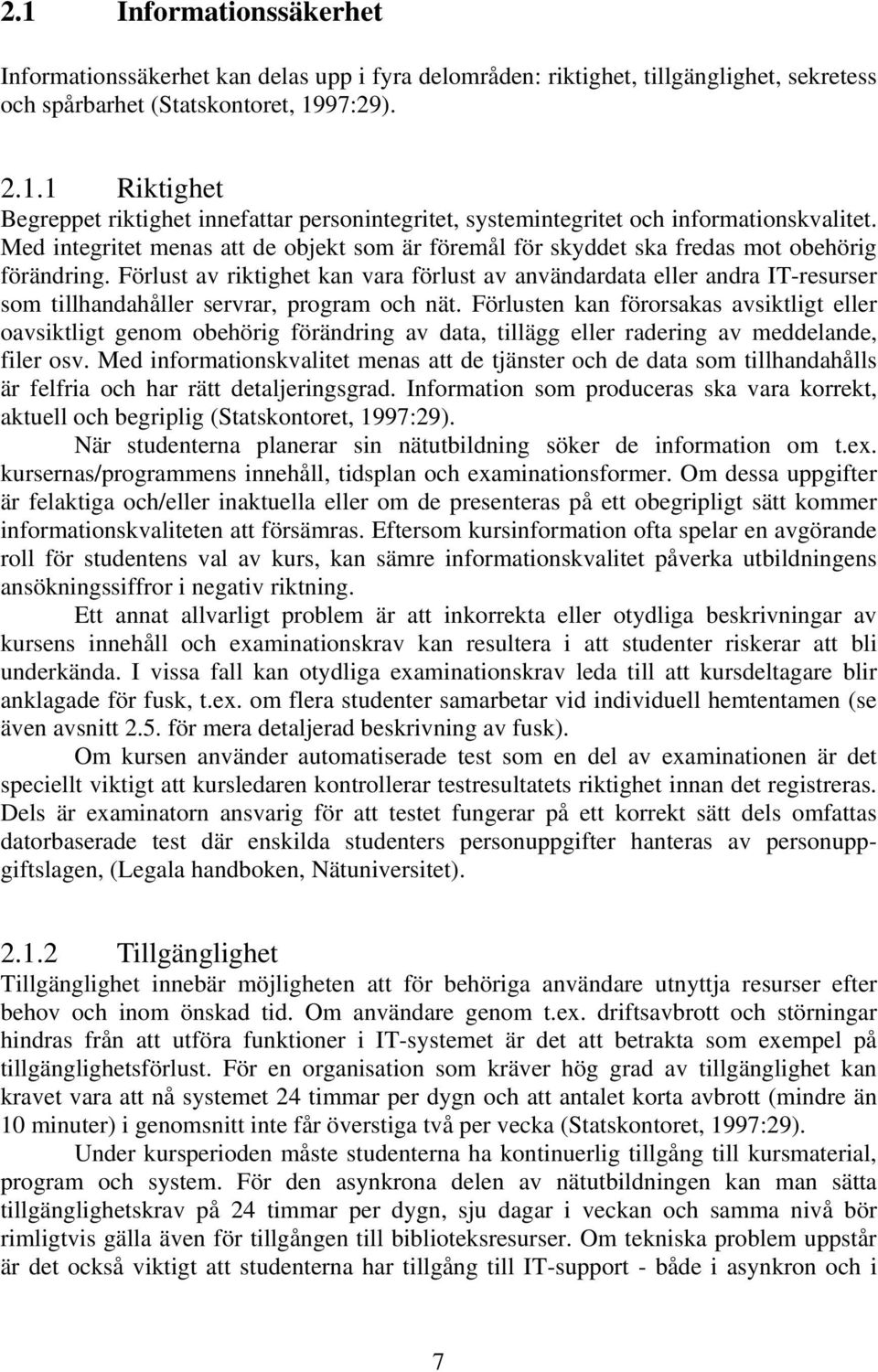 Förlust av riktighet kan vara förlust av användardata eller andra IT-resurser som tillhandahåller servrar, program och nät.