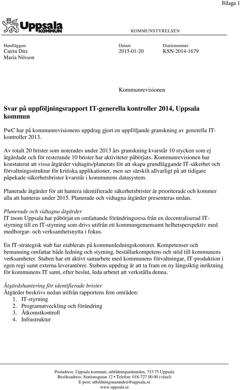 Av ttalt 20 brister sm nterades under 2013 års granskning kvarstår 10 stycken sm ej åtgärdade ch för resterande 10 brister har aktiviteter påbörjats.