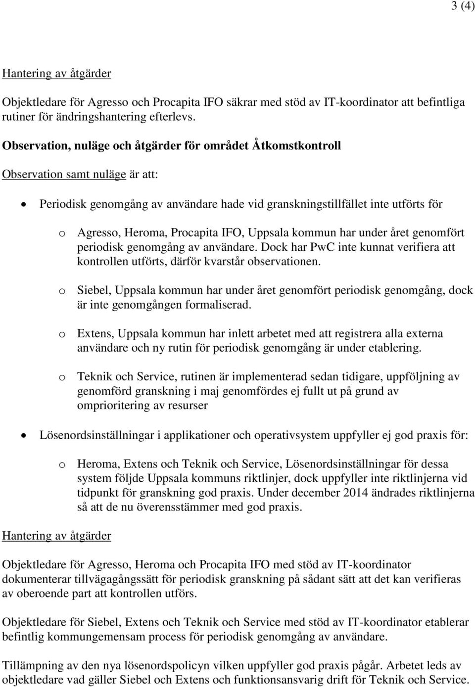 kmmun har under året genmfört peridisk genmgång av användare. Dck har PwC inte kunnat verifiera att kntrllen utförts, därför kvarstår bservatinen.