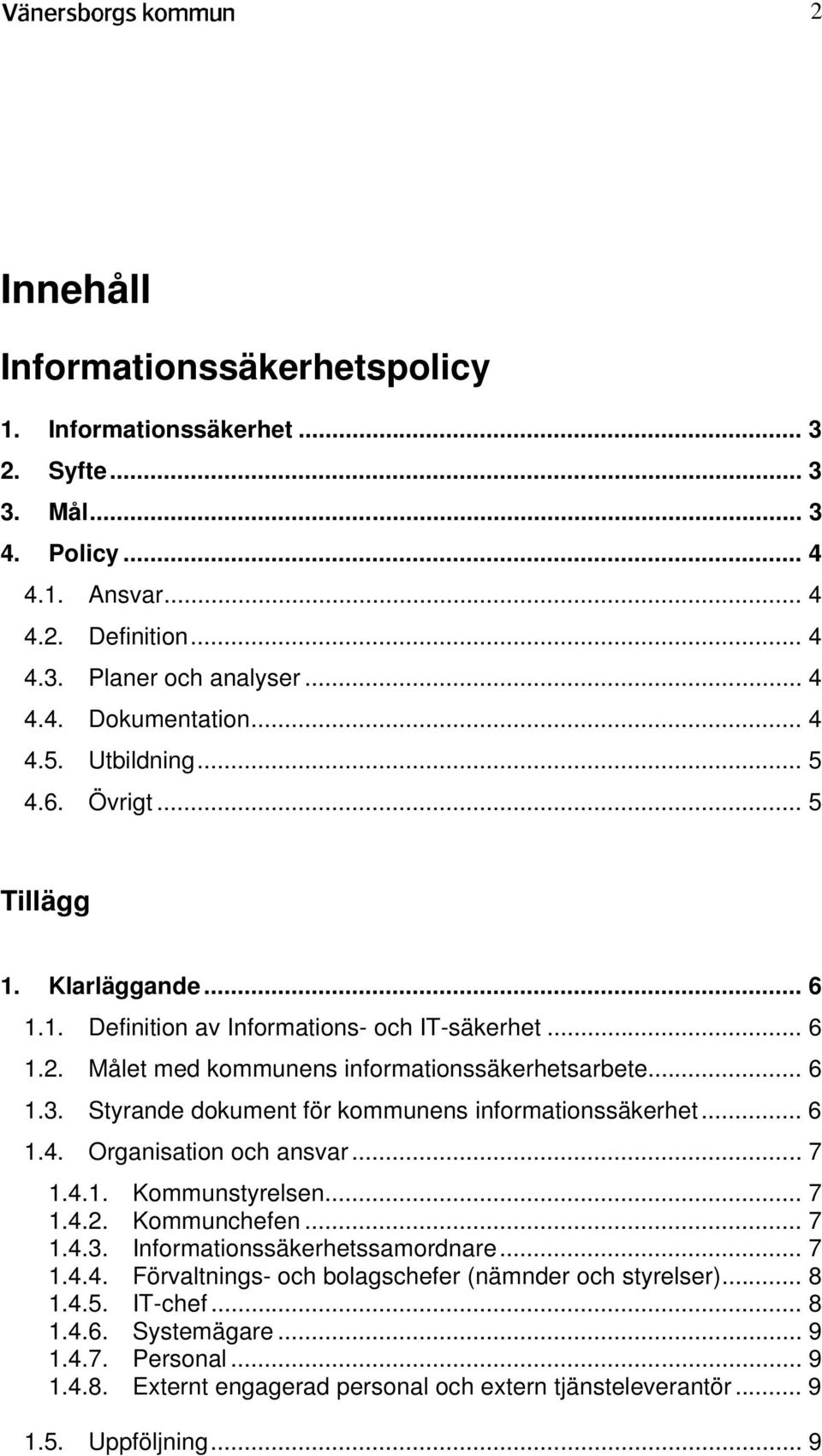 Styrande dokument för kommunens informationssäkerhet... 6 1.4. Organisation och ansvar... 7 1.4.1. Kommunstyrelsen... 7 1.4.2. Kommunchefen... 7 1.4.3. Informationssäkerhetssamordnare... 7 1.4.4. Förvaltnings- och bolagschefer (nämnder och styrelser).