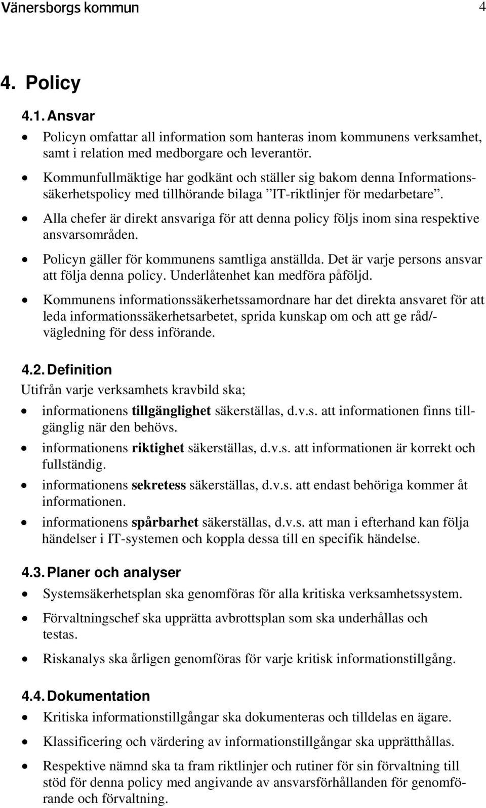 Alla chefer är direkt ansvariga för att denna policy följs inom sina respektive ansvarsområden. Policyn gäller för kommunens samtliga anställda. Det är varje persons ansvar att följa denna policy.