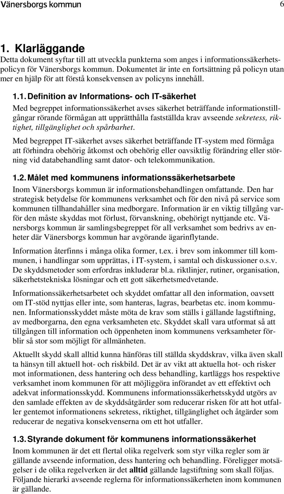 1. Definition av Informations- och IT-säkerhet Med begreppet informationssäkerhet avses säkerhet beträffande informationstillgångar rörande förmågan att upprätthålla fastställda krav avseende