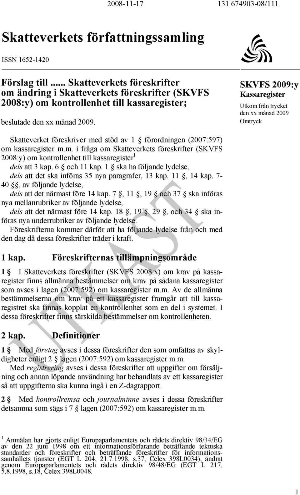 Kassaregister Utkom från trycket den xx månad 2009 Omtryck Skatteverket föreskriver med stöd av 1 förordningen (2007:597) om kassaregister m.m. i fråga om Skatteverkets föreskrifter (SKVFS 2008:y) om kontrollenhet till kassaregister 1 dels att 3 kap.