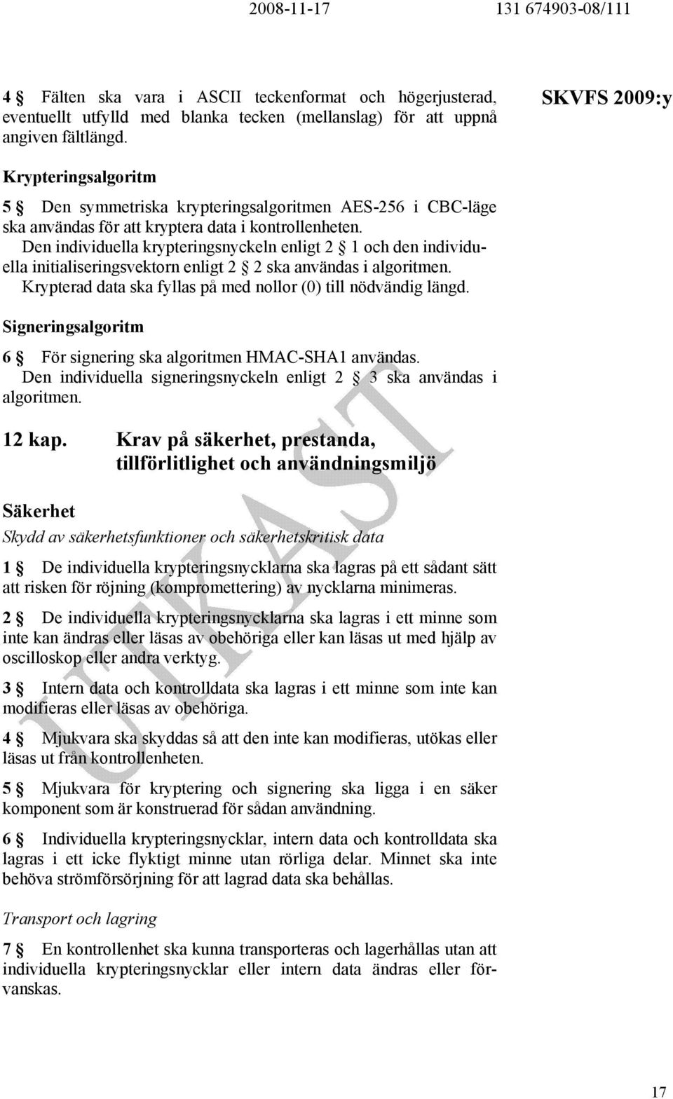 Den individuella krypteringsnyckeln enligt 2 1 och den individuella initialiseringsvektorn enligt 2 2 ska användas i algoritmen. Krypterad data ska fyllas på med nollor (0) till nödvändig längd.