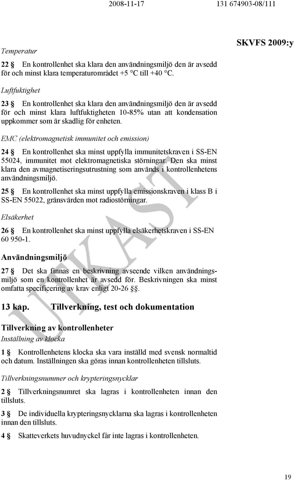 EMC (elektromagnetisk immunitet och emission) 24 En kontrollenhet ska minst uppfylla immunitetskraven i SS-EN 55024, immunitet mot elektromagnetiska störningar.