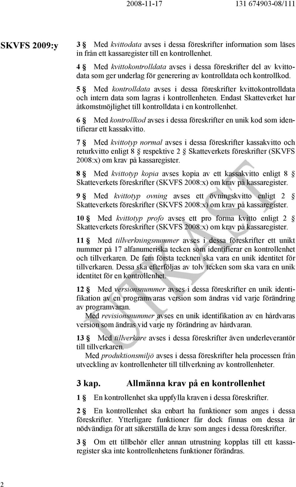 5 Med kontrolldata avses i dessa föreskrifter kvittokontrolldata och intern data som lagras i kontrollenheten. Endast Skatteverket har åtkomstmöjlighet till kontrolldata i en kontrollenhet.