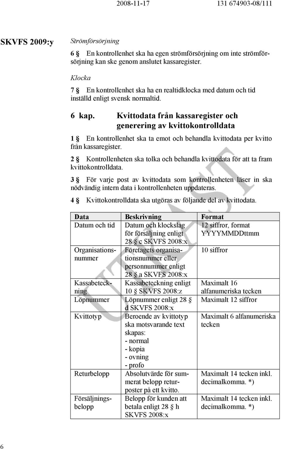 Kvittodata från kassaregister och generering av kvittokontrolldata 1 En kontrollenhet ska ta emot och behandla kvittodata per kvitto från kassaregister.