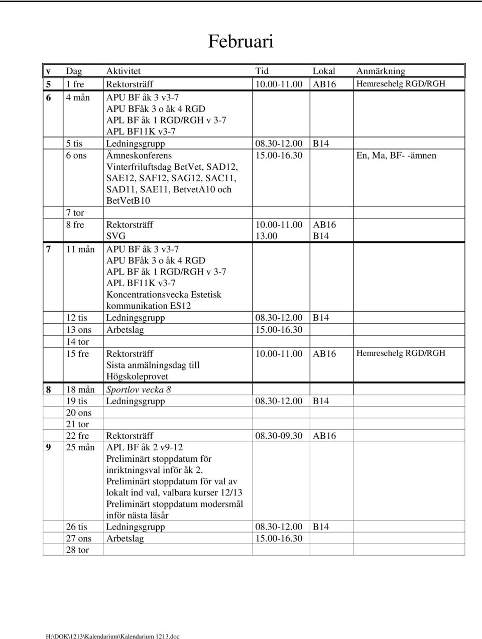 00 7 11 mån APU BF åk 3 v3-7 APU BFåk 3 o åk 4 RGD APL BF åk 1 RGD/RGH v 3-7 APL BF11K v3-7 Koncentrationsvecka Estetisk kommunikation ES12 12 tis 08.30-12.