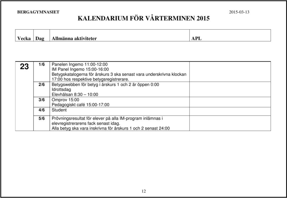 2/6 Betygswebben för betyg i årskurs 1 och 2 är öppen 0:00 Idrottsdag 3/6 Omprov 15:00 Pedagogiskt café 15:00-17:00