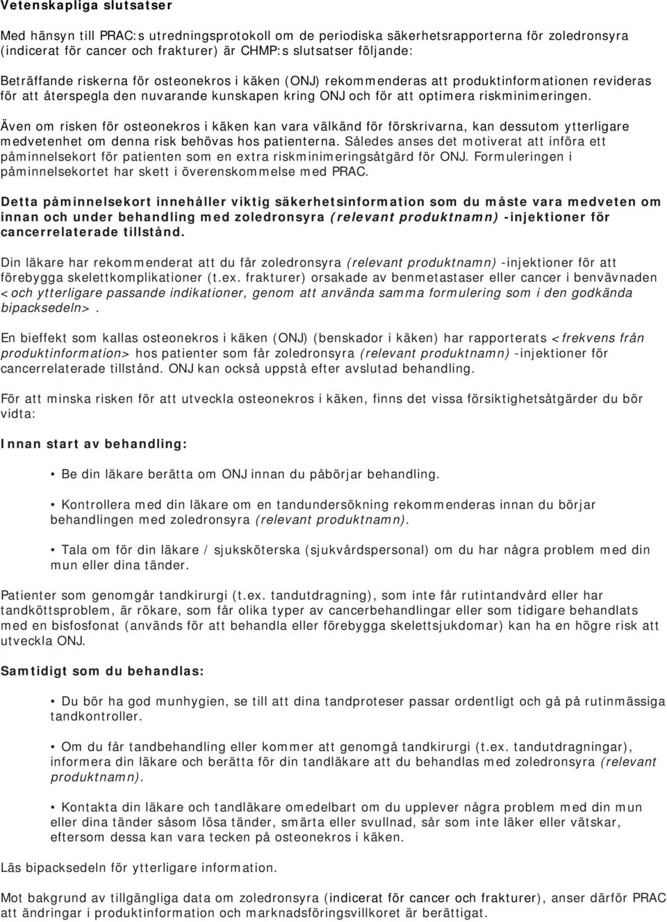 Även om risken för osteonekros i käken kan vara välkänd för förskrivarna, kan dessutom ytterligare medvetenhet om denna risk behövas hos patienterna.