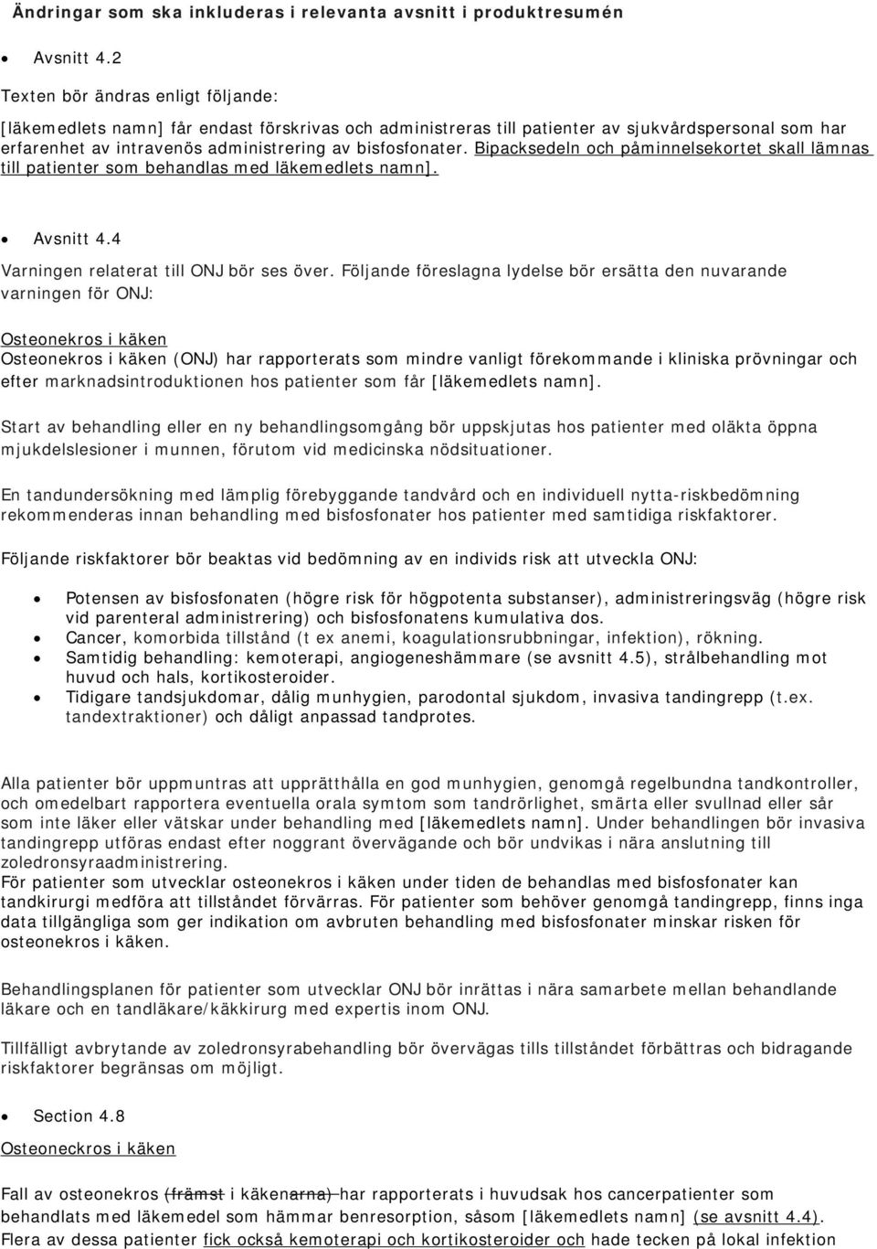 Bipacksedeln och påminnelsekortet skall lämnas till patienter som behandlas med läkemedlets namn]. Avsnitt 4.4 Varningen relaterat till ONJ bör ses över.