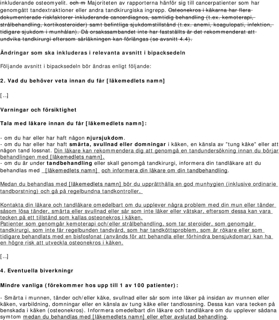 ex. anemi, koagulopati, infektion, tidigare sjukdom i munhålan). Då orsakssambandet inte har fastställts är det rekommenderat att undvika tandkirurgi eftersom sårläkningen kan förlängas (se avsnitt 4.