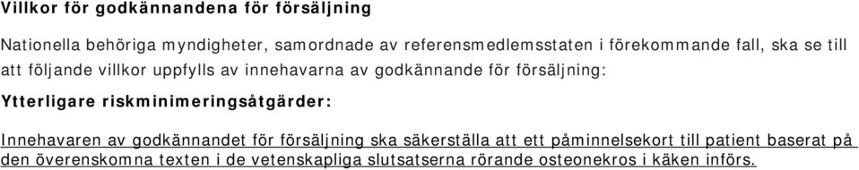 Ytterligare riskminimeringsåtgärder: Innehavaren av godkännandet för försäljning ska säkerställa att ett