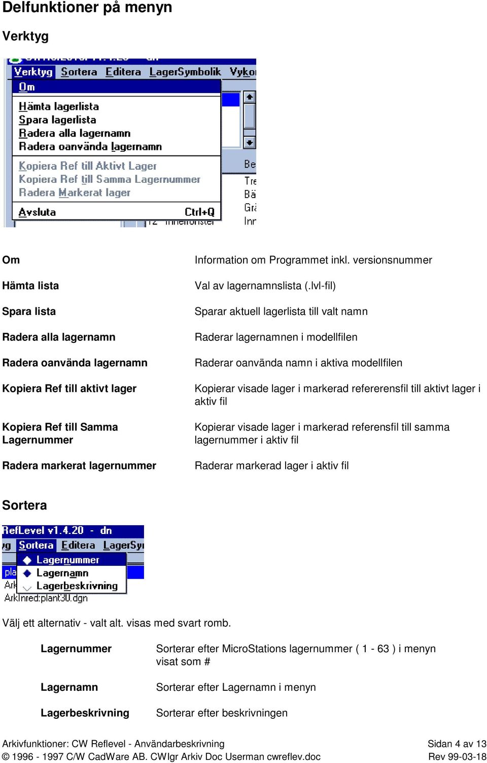 lvl-fil) Sparar aktuell lagerlista till valt namn Raderar lagernamnen i modellfilen Raderar oanvända namn i aktiva modellfilen Kopierar visade lager i markerad refererensfil till aktivt lager i aktiv