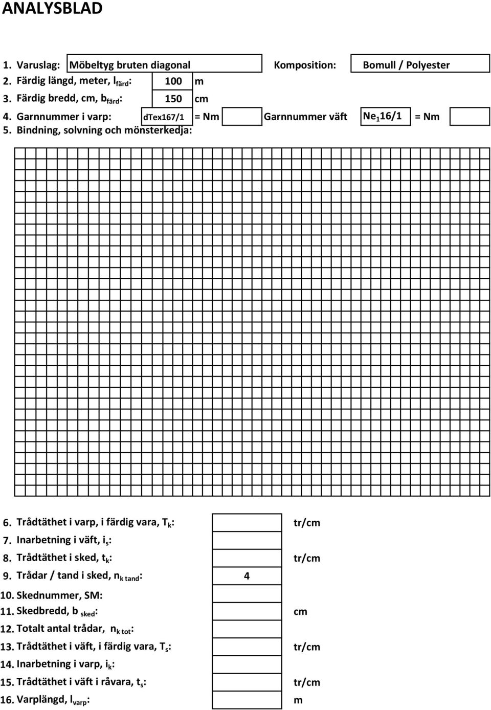 Trådtäthet varp, färdg vara, T : tr/cm 7. Iaretg väft, : 8. Trådtäthet ed, t : tr/cm 9. Trådar / tad ed, tad : 4 10.