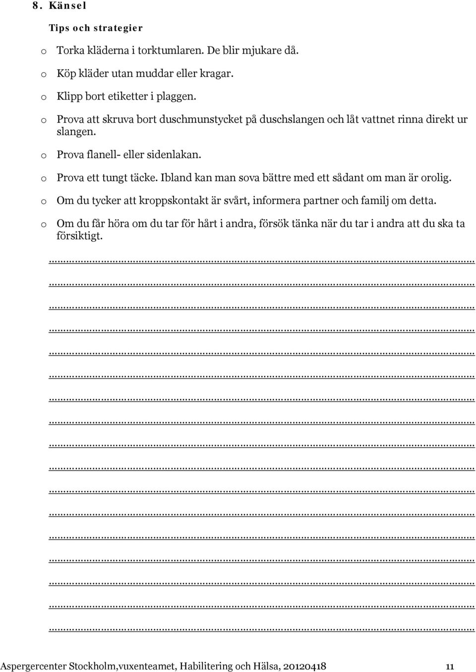 Ibland kan man sova bättre med ett sådant om man är orolig. o Om du tycker att kroppskontakt är svårt, informera partner och familj om detta.