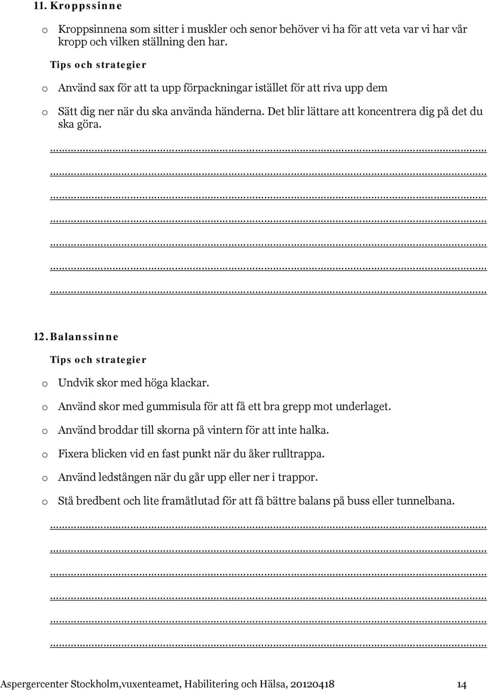 Balanssinne Tips och strategier o Undvik skor med höga klackar. o Använd skor med gummisula för att få ett bra grepp mot underlaget. o Använd broddar till skorna på vintern för att inte halka.