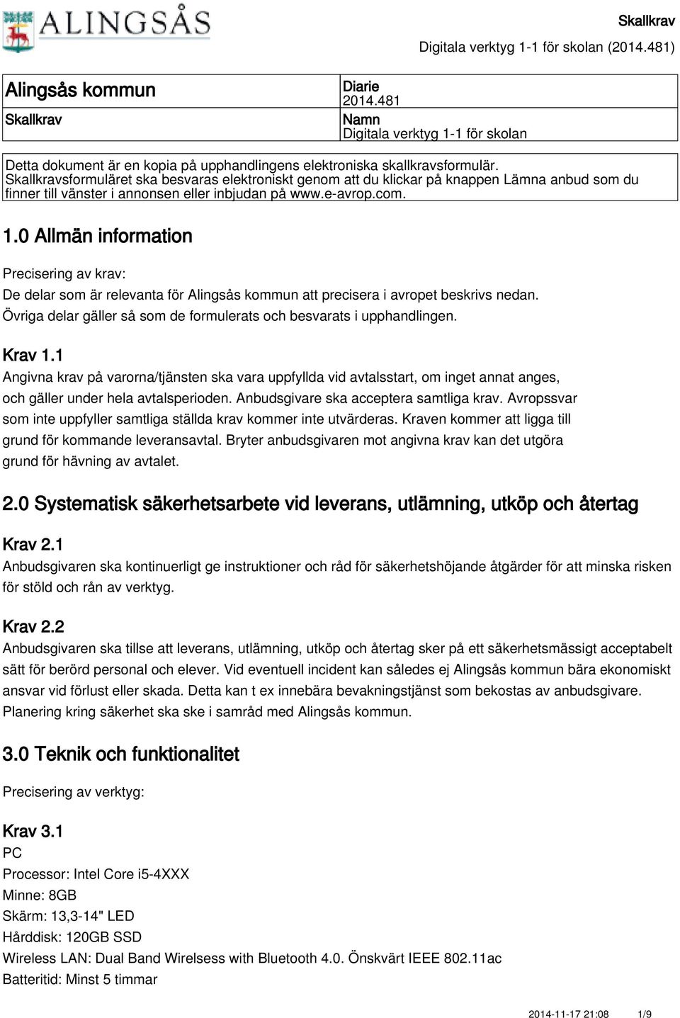 0 Allmän information Precisering av krav: De delar som är relevanta för Alingsås kommun att precisera i avropet beskrivs nedan. Övriga delar gäller så som de formulerats och besvarats i upphandlingen.