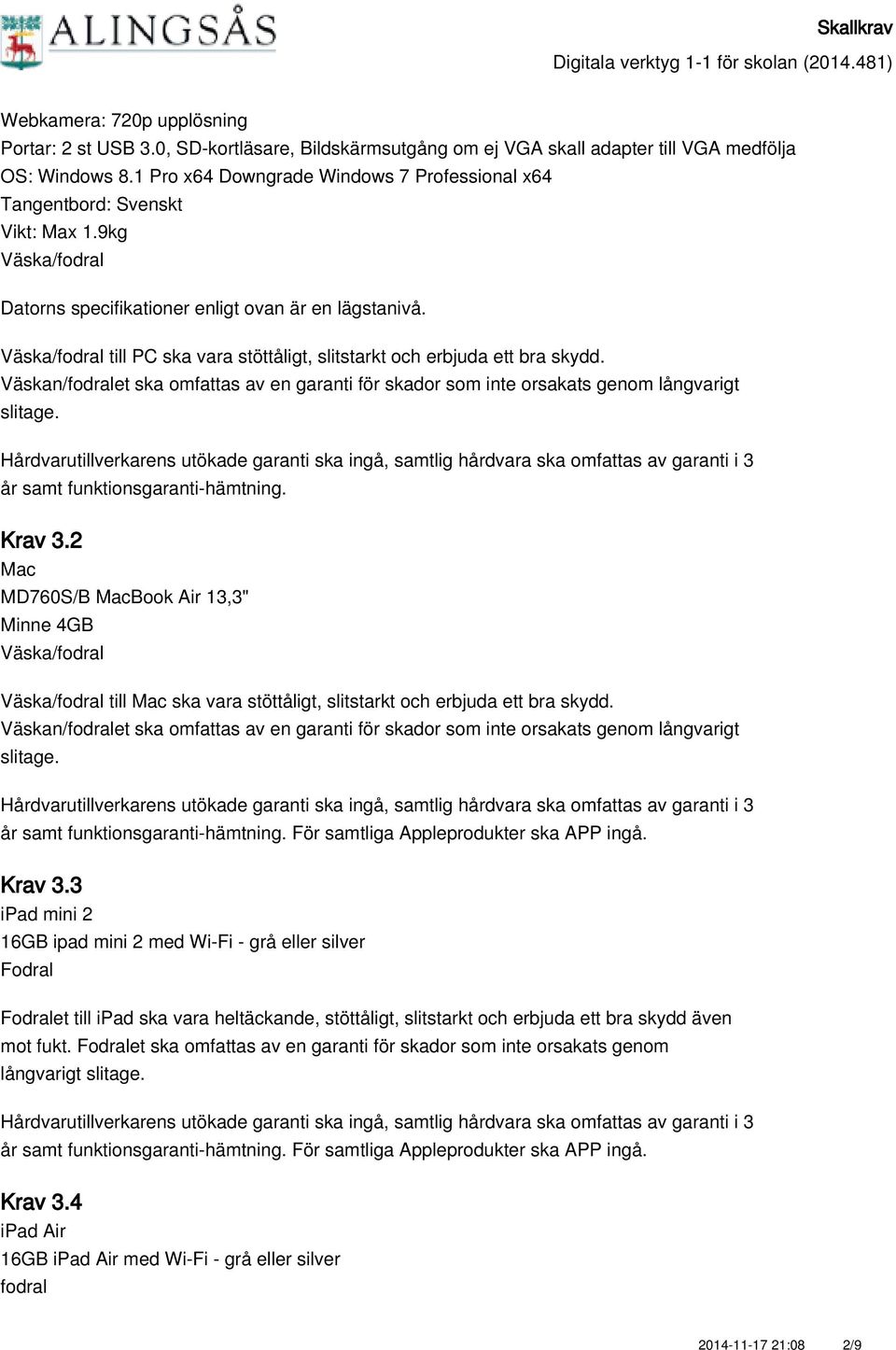 Väska/fodral till PC ska vara stöttåligt, slitstarkt och erbjuda ett bra skydd. Väskan/fodralet ska omfattas av en garanti för skador som inte orsakats genom långvarigt slitage.