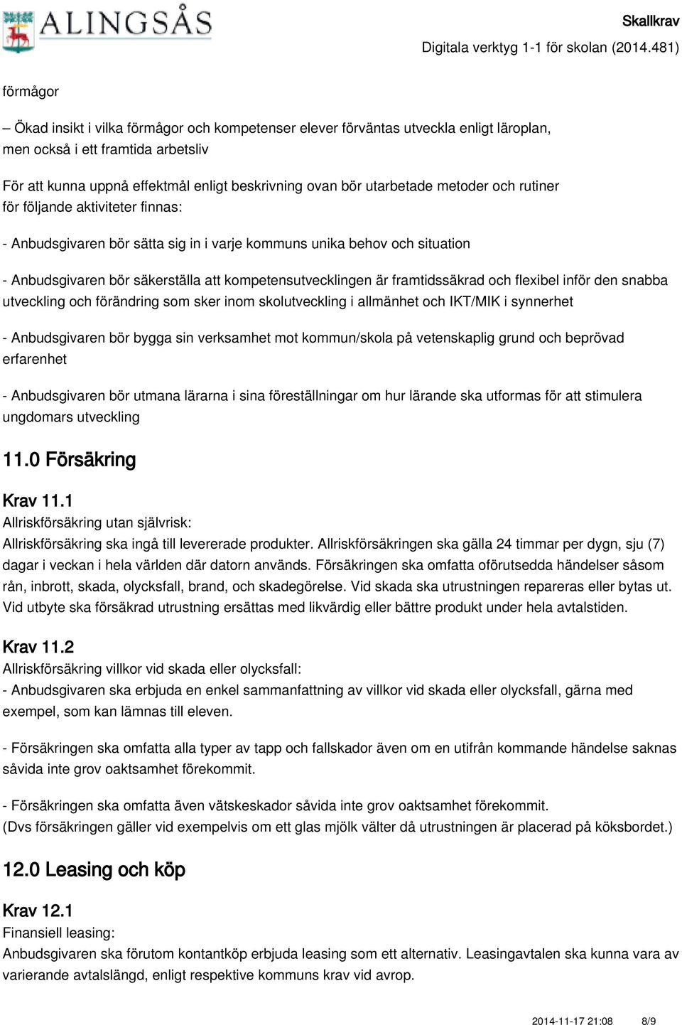 framtidssäkrad och flexibel inför den snabba utveckling och förändring som sker inom skolutveckling i allmänhet och IKT/MIK i synnerhet - Anbudsgivaren bör bygga sin verksamhet mot kommun/skola på