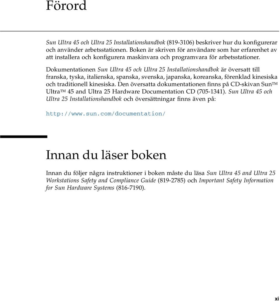 Dokumentationen Sun Ultra 45 och Ultra 25 Installationshandbok är översatt till franska, tyska, italienska, spanska, svenska, japanska, koreanska, förenklad kinesiska och traditionell kinesiska.