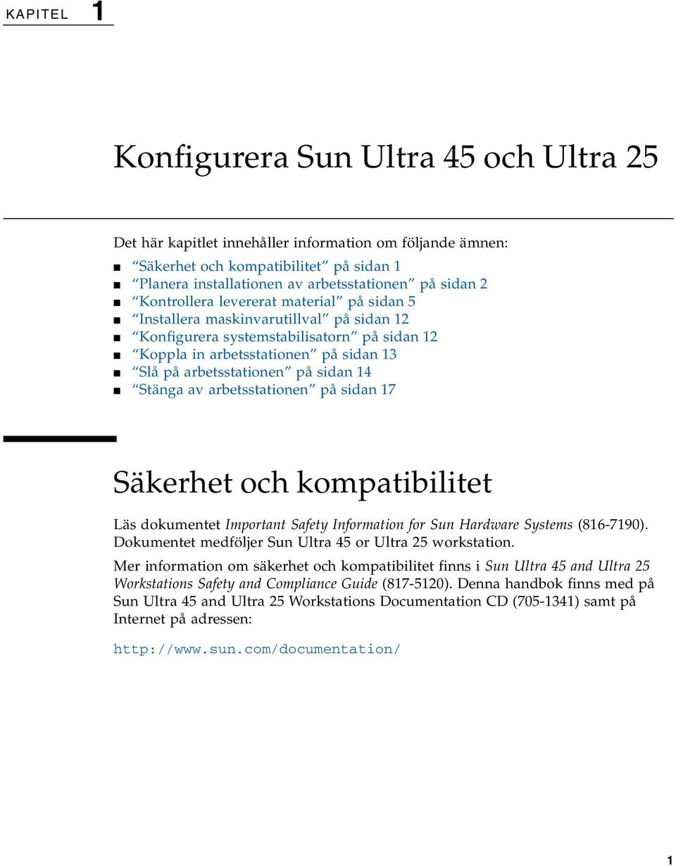 Stänga av arbetsstationen på sidan 17 Säkerhet och kompatibilitet Läs dokumentet Important Safety Information for Sun Hardware Systems (816-7190).