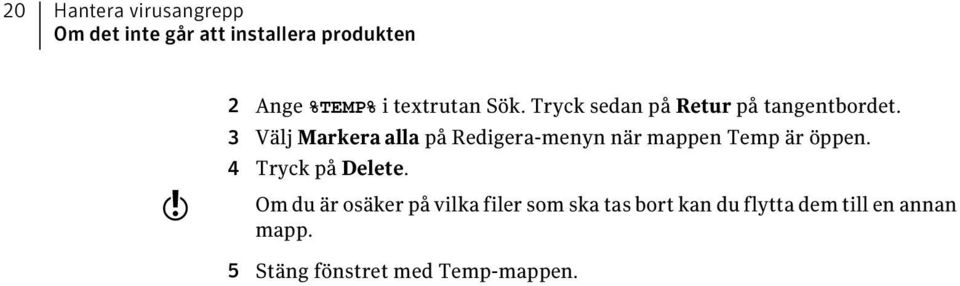 3 Välj Markera alla på Redigera-menyn när mappen Temp är öppen. 4 Tryck på Delete.