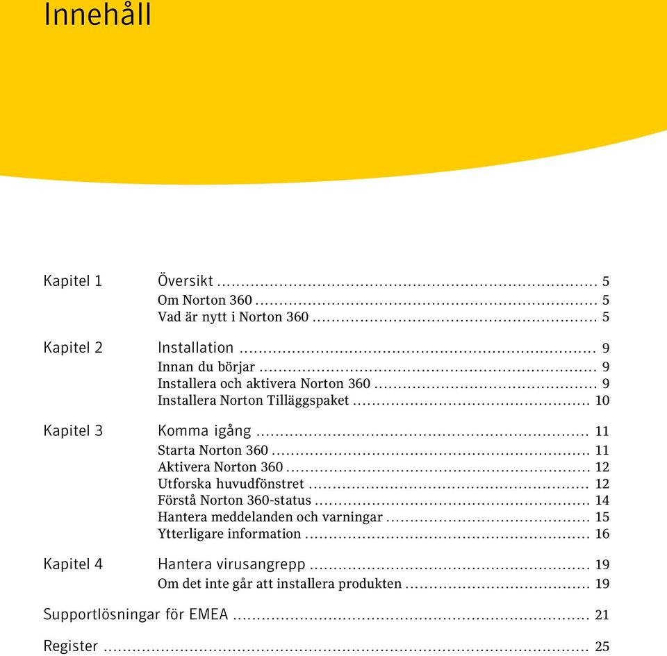 .. 11 Aktivera Norton 360... 12 Utforska huvudfönstret... 12 Förstå Norton 360-status... 14 Hantera meddelanden och varningar.
