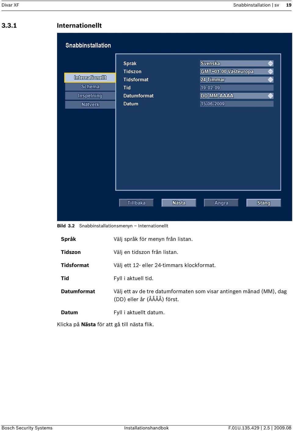 Tidszon Tidsformat Tid Datumformat Datum Välj en tidszon från listan. Välj ett 12- eller 24-timmars klockformat.