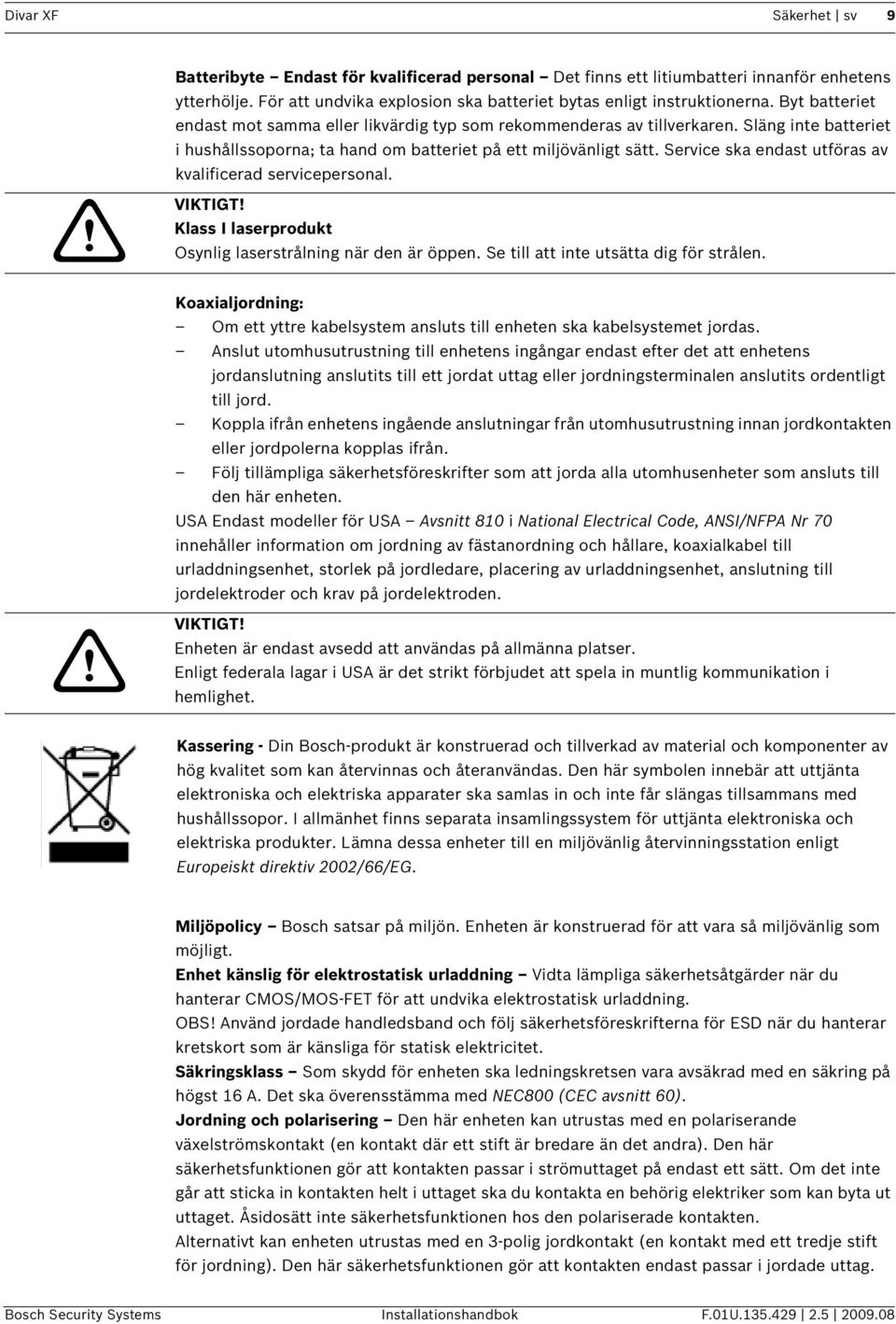 Service ska endast utföras av kvalificerad servicepersonal. VIKTIGT! Klass I laserprodukt Osynlig laserstrålning när den är öppen. Se till att inte utsätta dig för strålen.