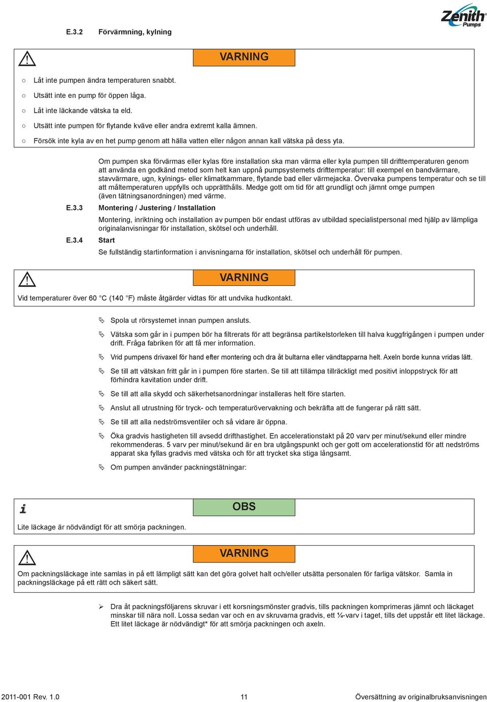 3 E.3.4 Om pumpen ska förvärmas eller kylas före installation ska man värma eller kyla pumpen till drifttemperaturen genom att använda en godkänd metod som helt kan uppnå pumpsystemets