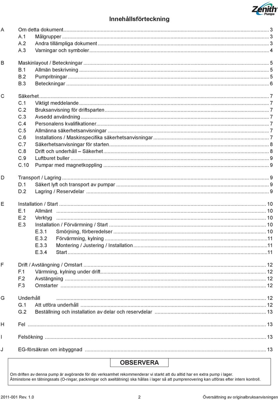 .. 7 C.6 Installations / Maskinspecifika säkerhetsanvisningar... 7 C.7 Säkerhetsanvisningar för starten... 8 C.8 Drift och underhåll Säkerhet... 8 C.9 Luftburet buller... 9 C.