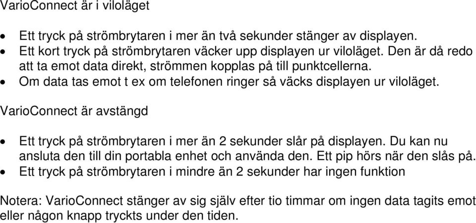 VarioConnect är avstängd Ett tryck på strömbrytaren i mer än 2 sekunder slår på displayen. Du kan nu ansluta den till din portabla enhet och använda den.