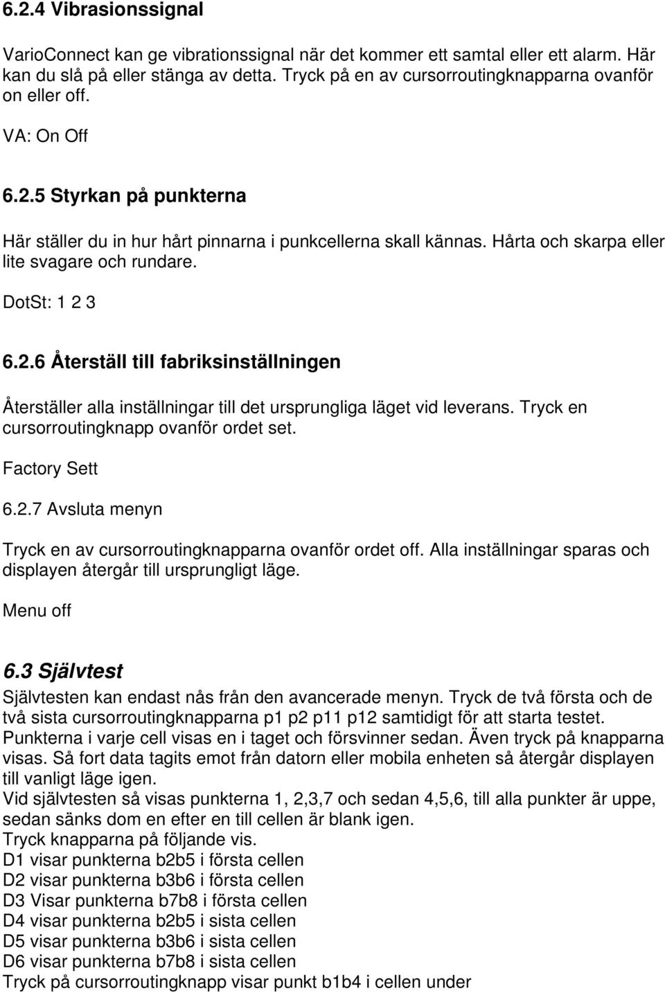 Hårta och skarpa eller lite svagare och rundare. DotSt: 1 2 3 6.2.6 Återställ till fabriksinställningen Återställer alla inställningar till det ursprungliga läget vid leverans.