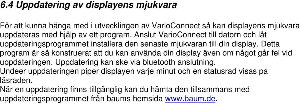 Detta program är så konstruerat att du kan använda din display även om något går fel vid uppdateringen. Uppdatering kan ske via bluetooth anslutning.