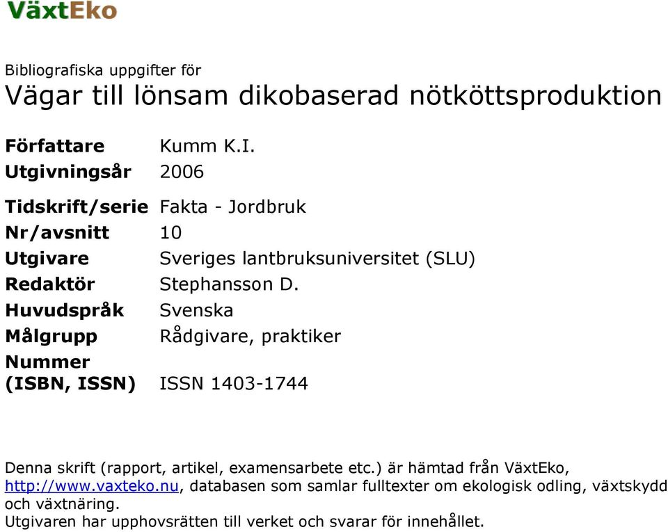 Huvudspråk Målgrupp Sveriges lantbruksuniversitet (SLU) Svenska Rådgivare, praktiker Nummer (ISBN, ISSN) ISSN 143-1744 Denna skrift