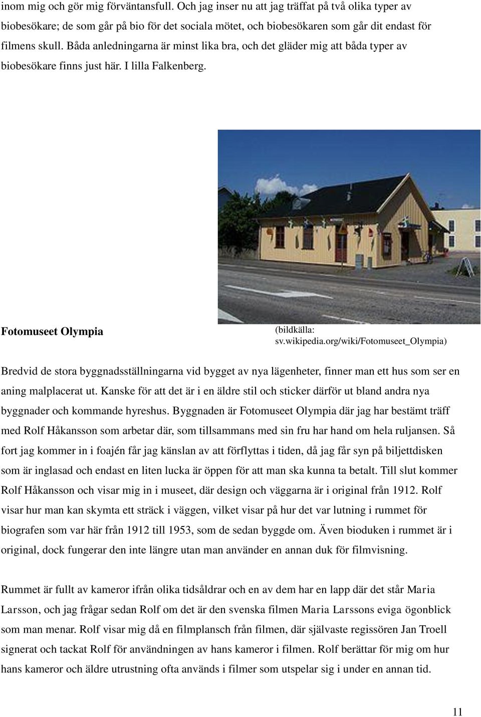 org/wiki/fotomuseet_olympia) Bredvid de stora byggnadsställningarna vid bygget av nya lägenheter, finner man ett hus som ser en aning malplacerat ut.