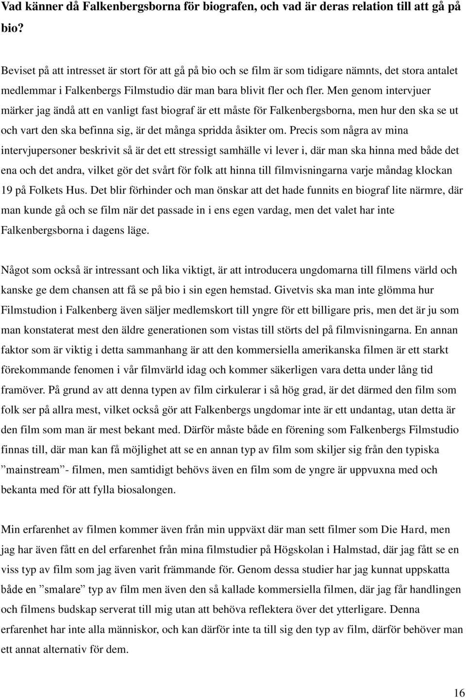 Men genom intervjuer märker jag ändå att en vanligt fast biograf är ett måste för Falkenbergsborna, men hur den ska se ut och vart den ska befinna sig, är det många spridda åsikter om.